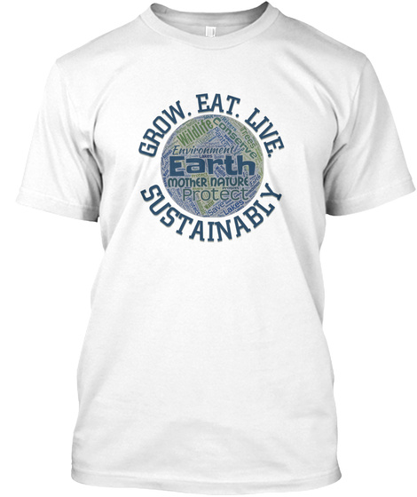 Grow Eat Live Sustainably Earth Day White Kaos Front