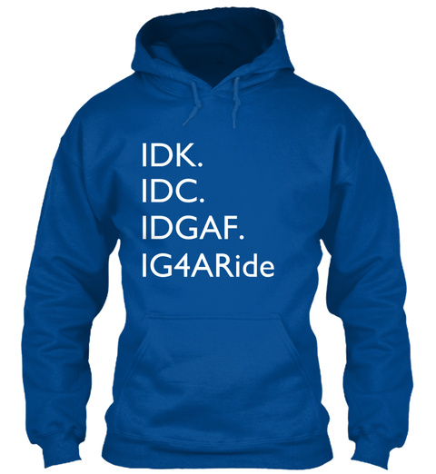 Idk. Idc. Idgaf. Ig4aride Royal T-Shirt Front