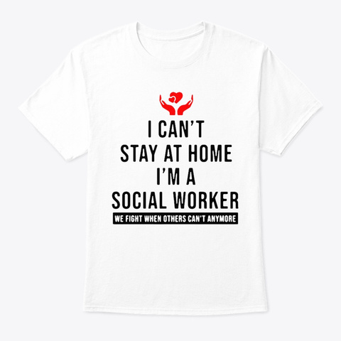Nurse I Can't Stay At Home Social Worker White T-Shirt Front