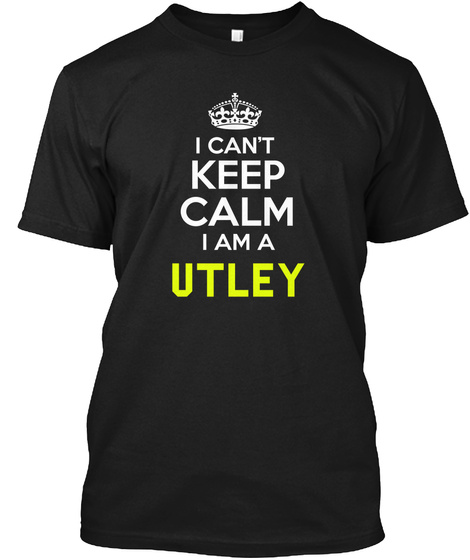 I Can't Keep Calm I Am A Utley Black T-Shirt Front