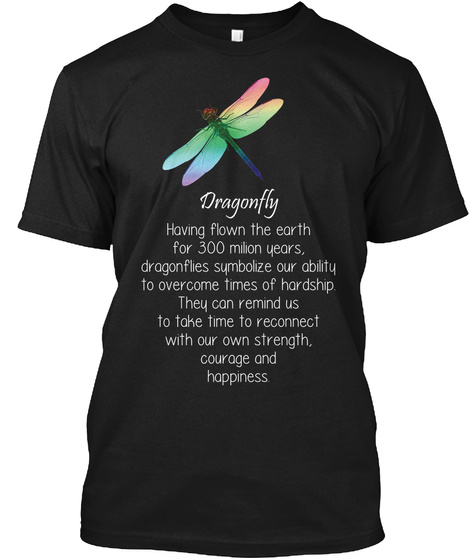 Dragonfly Having Flown The Earth For 300 Million Years, Dragonflies Symbolize Our Ability To Overcome Times Of... Black T-Shirt Front