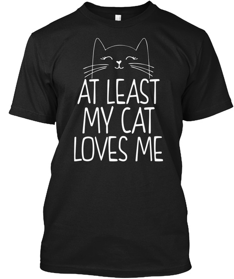 At Least My Cat Loves Me Pets Love Shirt