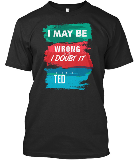 Ted  Is Always Right Black T-Shirt Front
