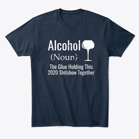 Alcohol The Glues Holding This 2020 New Navy T-Shirt Front