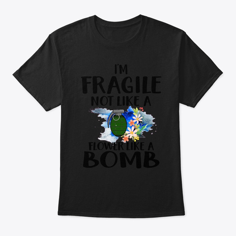 Funny I'm Fragile Not Like A Flower  Black T-Shirt Front