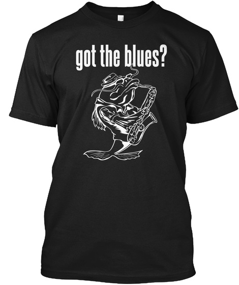Got The Blues? Black T-Shirt Front