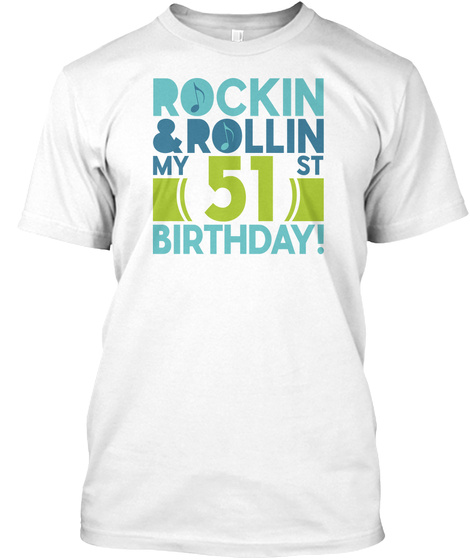 Rockin & Rollin My 51 St Birthday! White T-Shirt Front