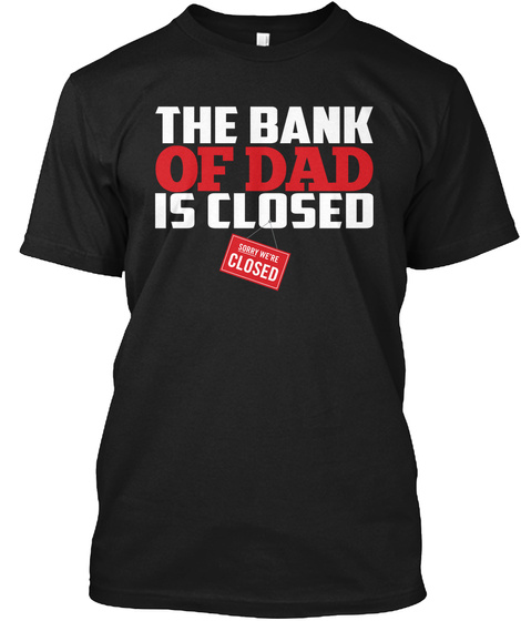 The Bank Of Dad Is Closed Sorry We're Closed Black T-Shirt Front
