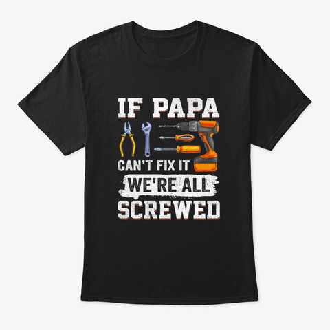 If Papa Can't Fix It We're All Screwed F Black T-Shirt Front