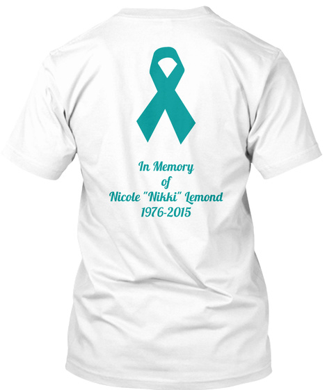 Cervical /Ovarian Cancer In Memory Of Nicole Nikki Lemond 1976 2015 White T-Shirt Back