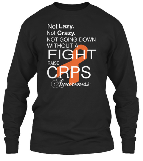 Not Lazy.Not Crazy. Not Going Down Without A Fight Raise Crps Awareness Black T-Shirt Front