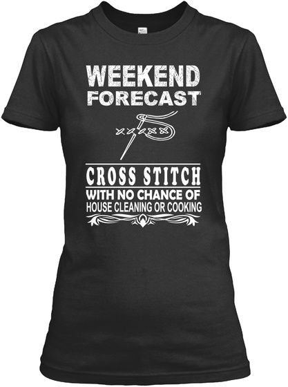 Weekend Forecast Cross Stitch With No Chance Of House Cleaning Or Cooking Black T-Shirt Front