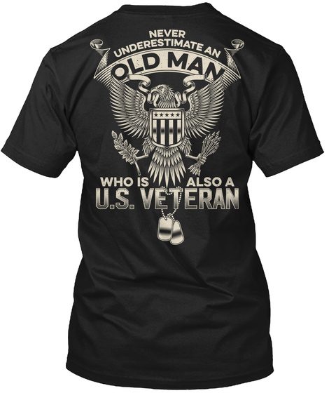 Us Veteran Never Underestimate An Old Man Who Is Also A U.S. Veteran Black T-Shirt Back