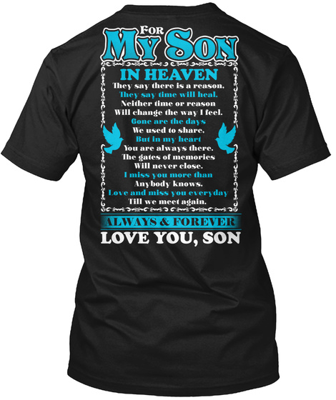 For My Son In Heaven They Say There Is A Reason. They Say Time Will Heal. Neither Time Or Reason Will Change The Way... Black T-Shirt Back