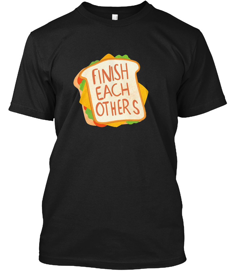 Finish Each Other Sandwiches Unisex Tshirt