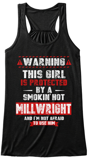 Warning This Girl Is Protected By A Smokin Hot Mill Wright And I'm Not Afraid To Use Him Black T-Shirt Front
