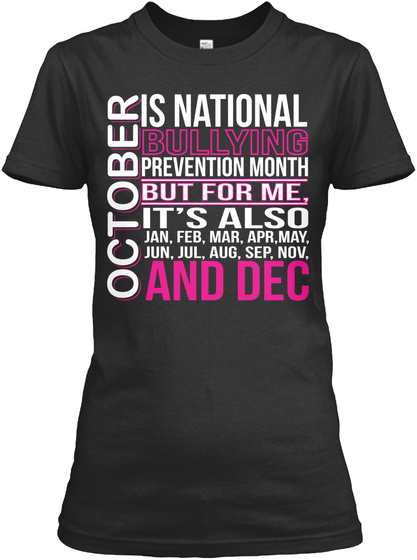 October Is National Bullying Prevention Months But For Meits Also Janfebmaraprmayjunjulaugsepnovand Dec Black T-Shirt Front