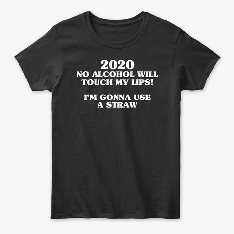 2020 No Alcohol Will Touch My Lips Black T-Shirt Front