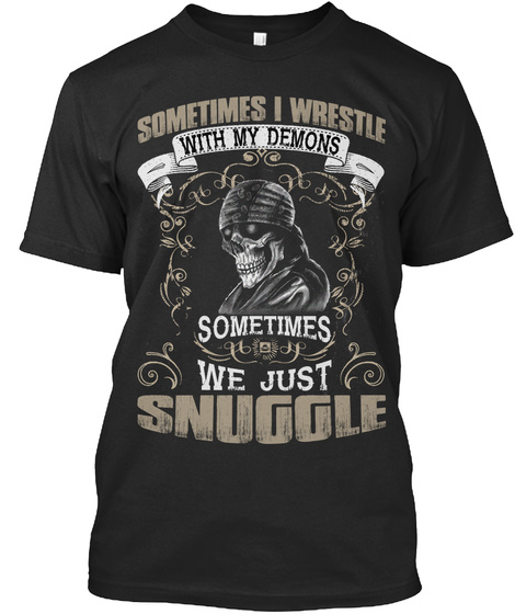 Sometimes I Wrestle With My Demons Sometimes We Just Snuggle Black T-Shirt Front