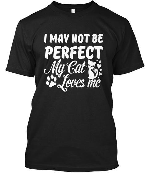 I May Not Be Perfect My Cat Shirt