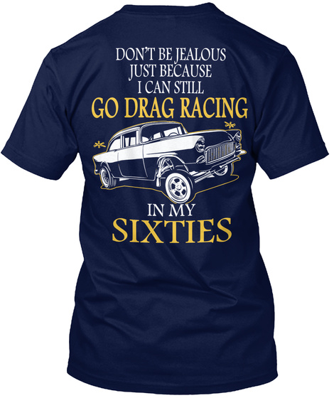 Don't Be Jealous Just Because I Can Still Go Drag Racing In My Sixties Navy T-Shirt Back