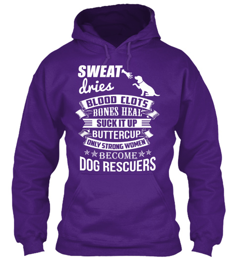 Sweat Dries Blood Clots Bones Heal Suck It Up Buttercup Only Strong Women Become Dog Rescuers Purple T-Shirt Front