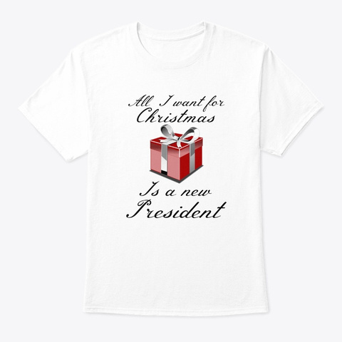 All I Want For Christmas New President T White T-Shirt Front
