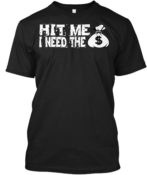 Hit Me I Need The Money T Shirt Black T-Shirt Front