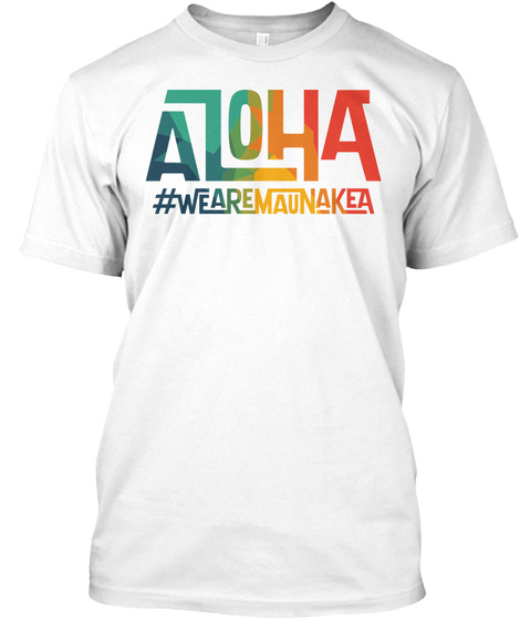 Aloha #We Are Maunakea White T-Shirt Front