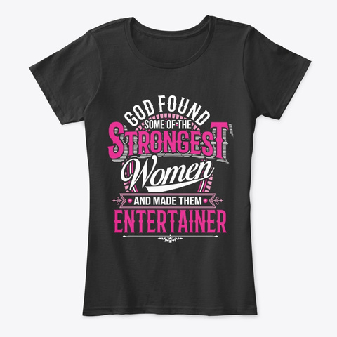 Strongest Women Become Entertainer Black T-Shirt Front
