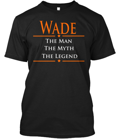 WADE - the Man the Myth the Legend Unisex Tshirt