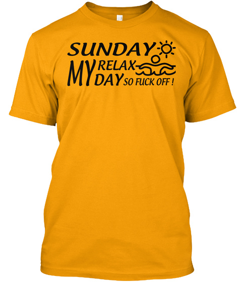 Sunday My Relax Day So Fuck Off ! Gold T-Shirt Front