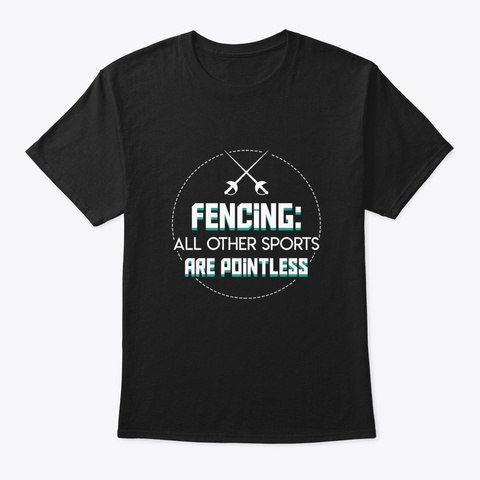 Fencing Other Sports Are Pointless Shirt Black T-Shirt Front