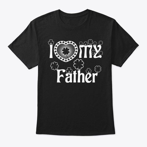 I Love My Father Shirt Black T-Shirt Front