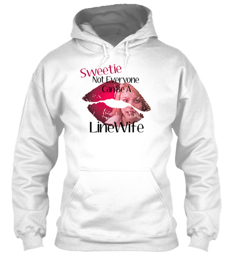 Sweetie Not Everyone 
Can Be A Line Wife White T-Shirt Front