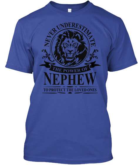 Never Underestimate The Power Of Nephew To Protect The Loved Ones Deep Royal T-Shirt Front