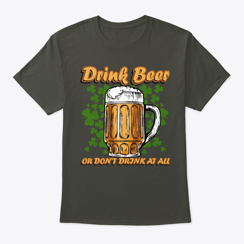 Drink Beer Or Don't Drink At All Smoke Gray T-Shirt Front