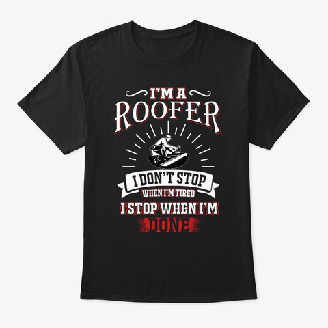  I'm A Roofer I Don't Stop T Shirt Black T-Shirt Front