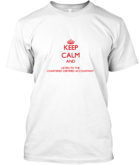 Keep Calm And Listen To The Chartered Certified Accountant White T-Shirt Front