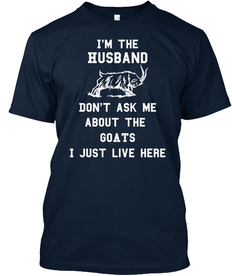 I'm The Husband Don't Ask Me About The Goats I Just Live Here  New Navy T-Shirt Front