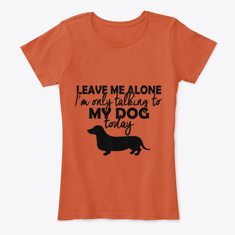I Am Only Talking To My Dog Today Deep Orange T-Shirt Front