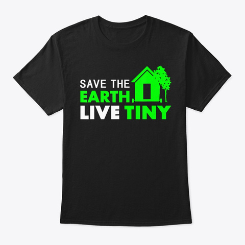 Save The Earth Live Tiny House T Shirt Black T-Shirt Front