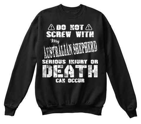 Do Not Screw With My Australian Shepherd Serious Injury Or Death Can Occur Black T-Shirt Front