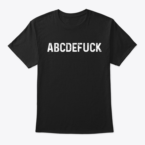 Abcdefuck Funny Shirt Hilarious Black T-Shirt Front