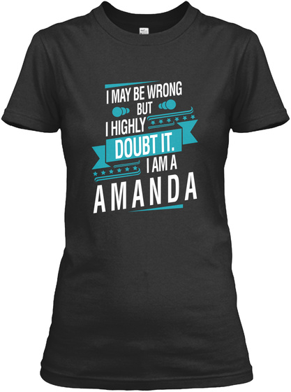 I May Be Wrong But I Highly Doubt It.I Am A Amanda Black T-Shirt Front