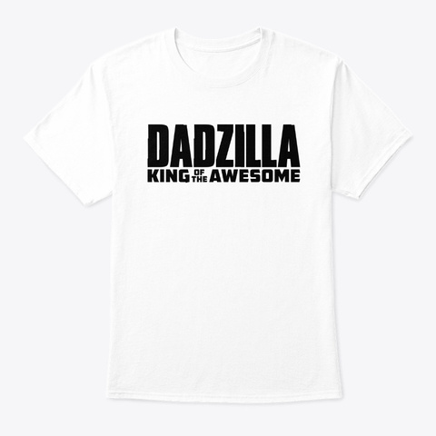 Dadzilla King Of Awesome Apparel White T-Shirt Front