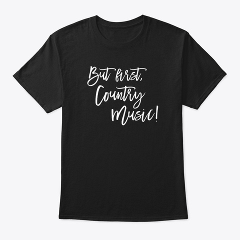 But First, Country Music Black T-Shirt Front