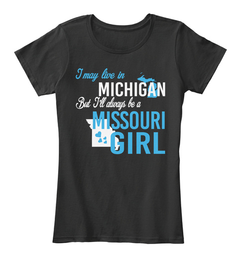 I May Live In Michigan But Always Be A Missouri Girl
 Black T-Shirt Front
