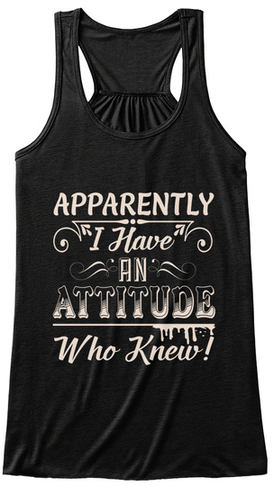 Apparently I Have An Attitude Who Knew Black T-Shirt Front