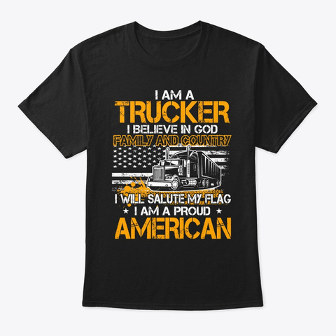 I Am A Trucker I Believe In God Family  Black T-Shirt Front